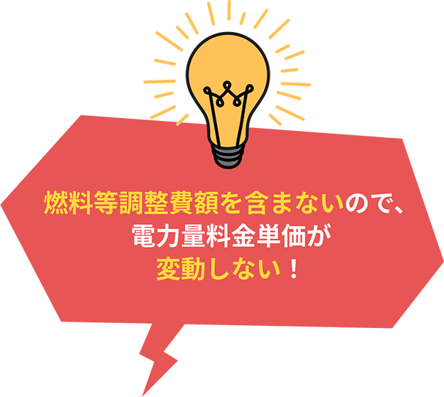燃料等調整費額を含まないので、電力量料金単価が変動しない！